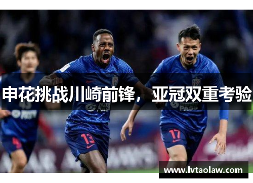 申花挑战川崎前锋，亚冠双重考验